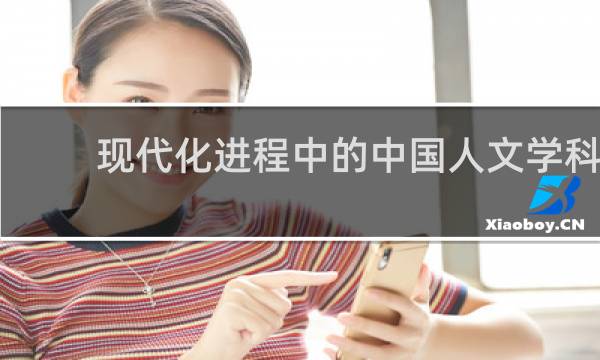 现代化进程中的中国人文学科(关于现代化进程中的中国人文学科简述)