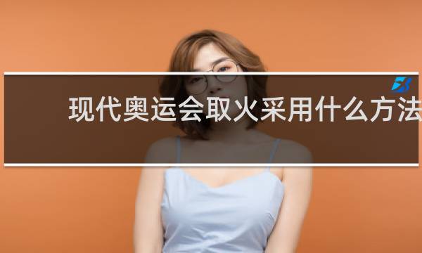 现代奥运会取火采用什么方法