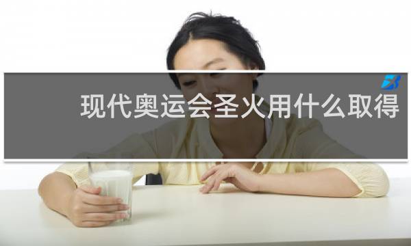 现代奥运会圣火用什么取得