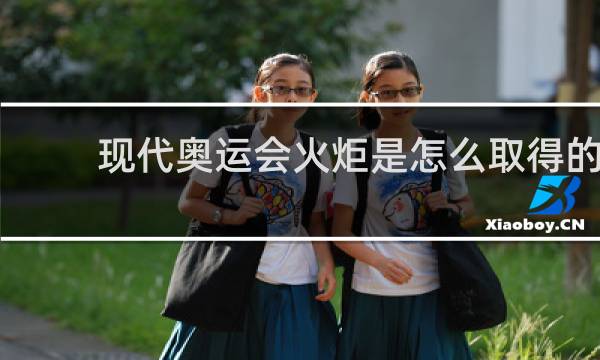 现代奥运会火炬是怎么取得的