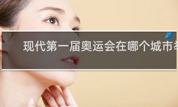 现代第一届奥运会在哪个城市举办