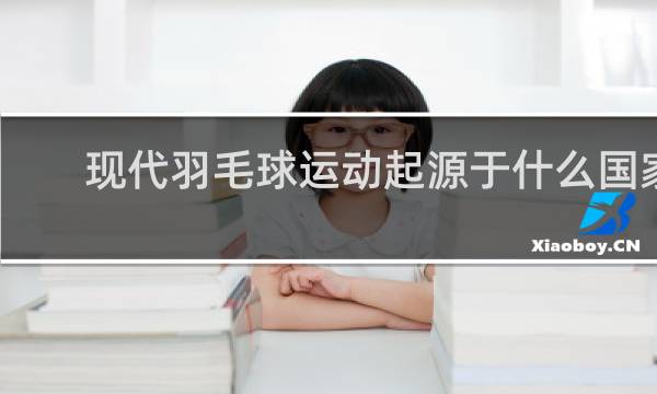 现代羽毛球运动起源于什么国家
