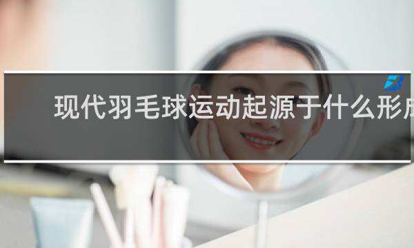 现代羽毛球运动起源于什么形成于什么