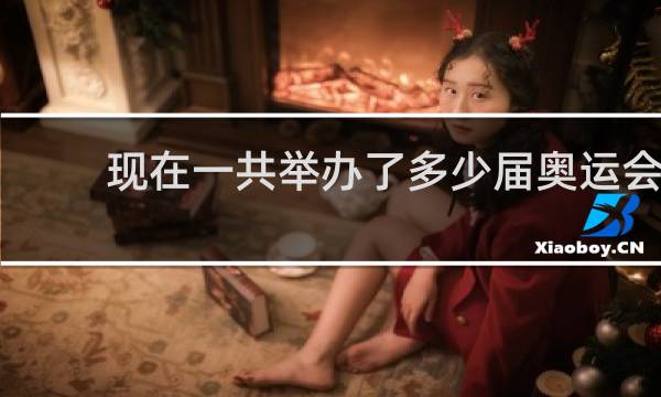 现在一共举办了多少届奥运会