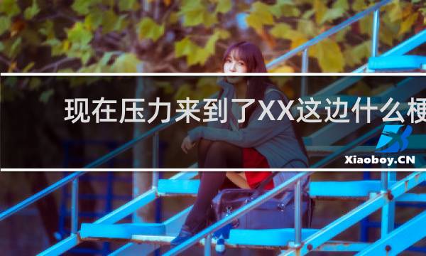 现在压力来到了XX这边什么梗