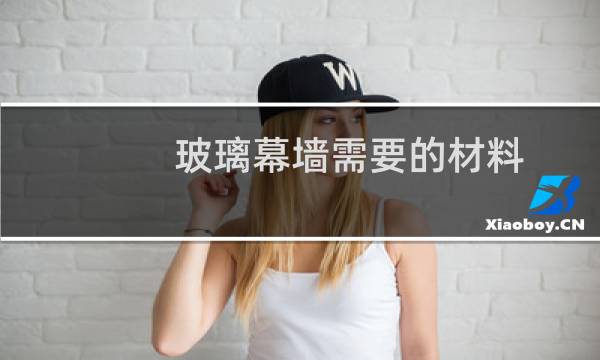 玻璃幕墙需要的材料图片