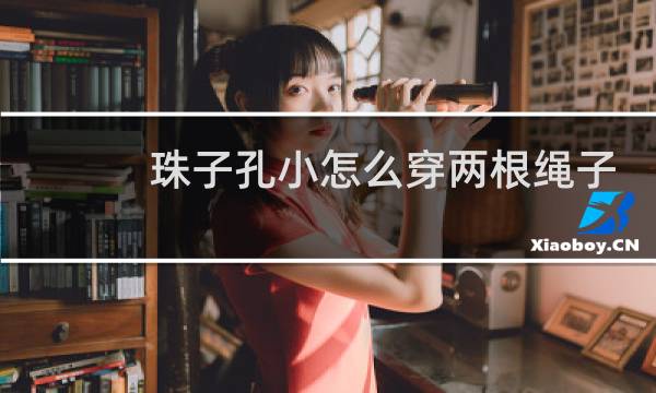 珠子孔小怎么穿两根绳子