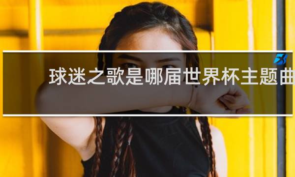 球迷之歌是哪届世界杯主题曲