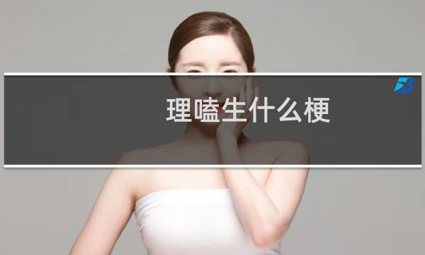 理嗑生什么梗
