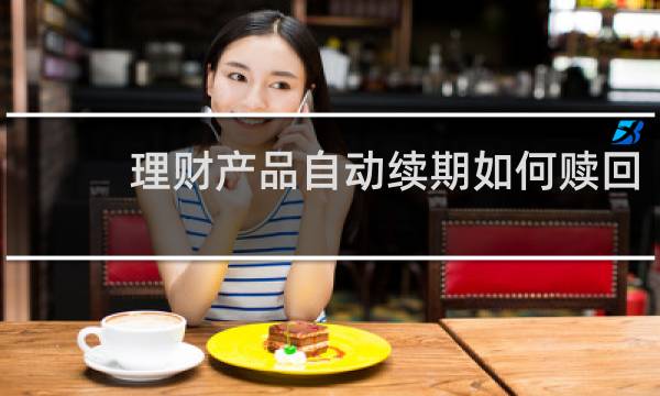 理财产品自动续期如何赎回图片