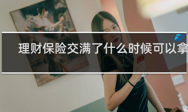 理财保险交满了什么时候可以拿钱