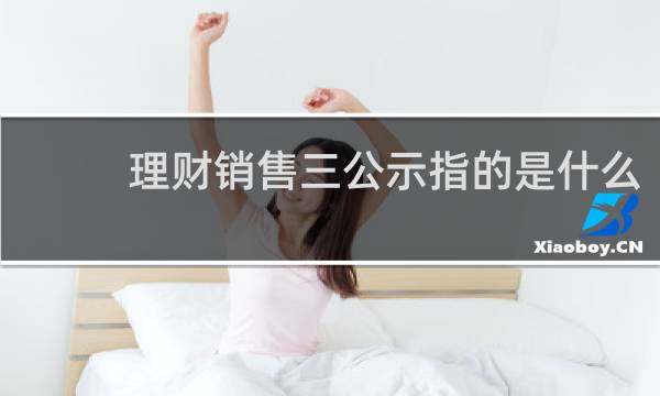 理财销售三公示指的是什么