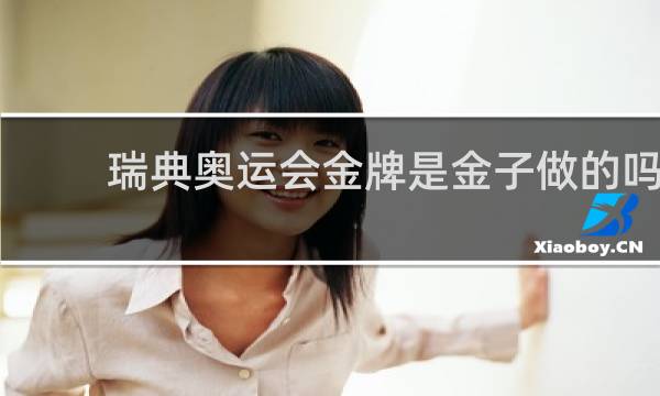 瑞典奥运会金牌是金子做的吗