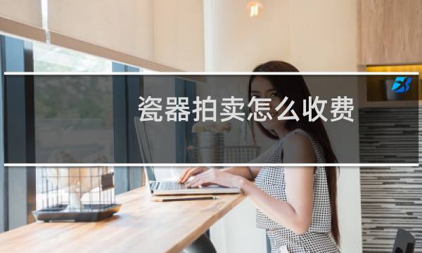 瓷器拍卖怎么收费