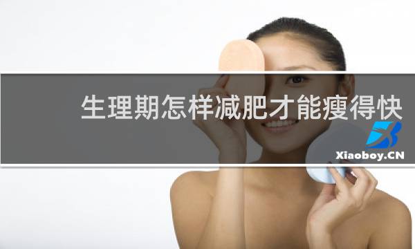 生理期怎样减肥才能瘦得快