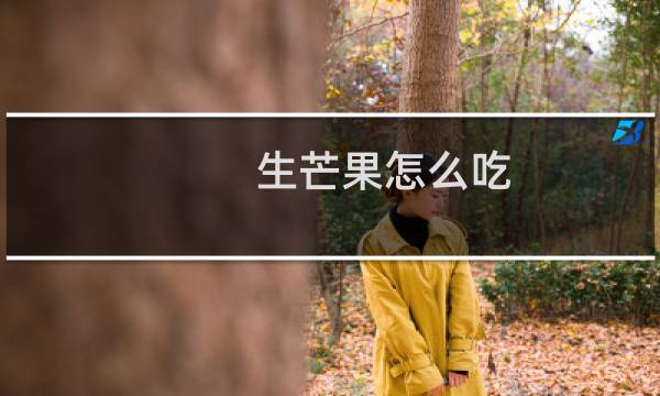 生芒果怎么吃（生芒果怎么吃）图片