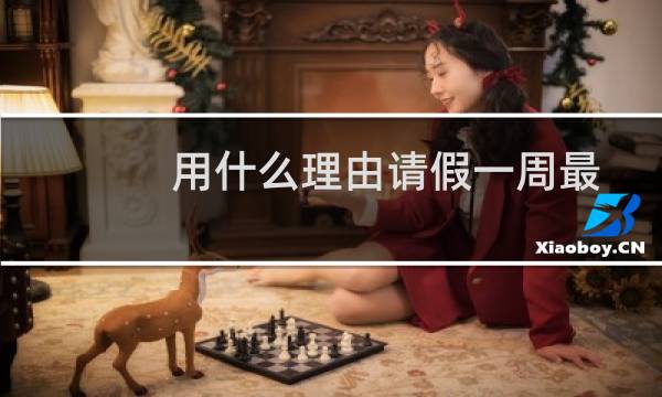 用什么理由请假一周最真实（用什么理由请假最真实）图片