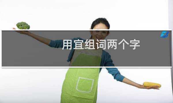 用宜组词两个字（用“宜”组词）