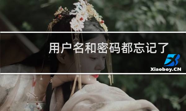 用户名和密码都忘记了怎么办