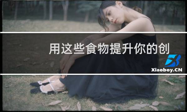 用这些食物提升你的创造力和灵感图片