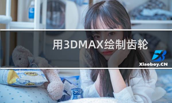 用3DMAX绘制齿轮