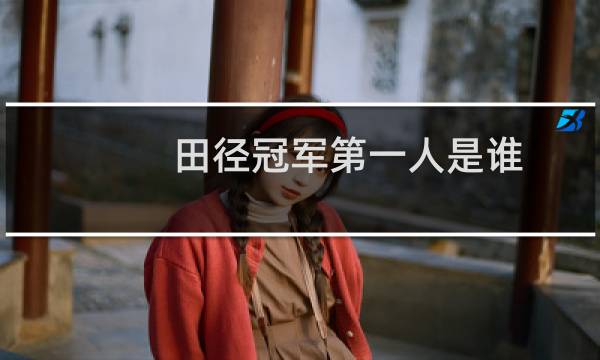 田径冠军第一人是谁