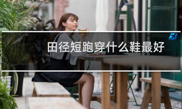 田径短跑穿什么鞋最好