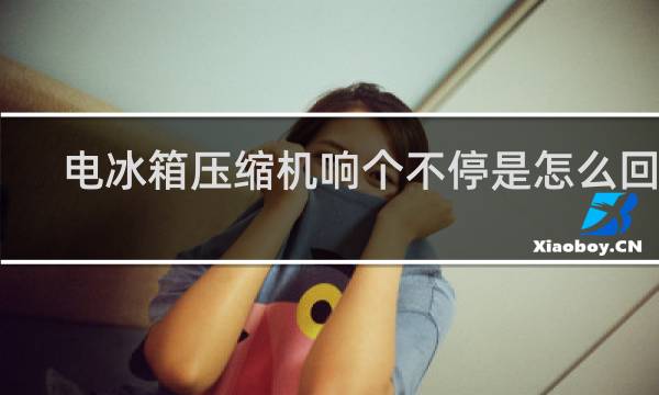 电冰箱压缩机响个不停是怎么回事