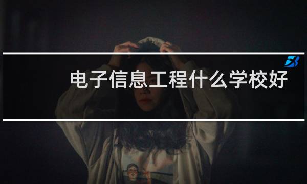 电子信息工程什么学校好