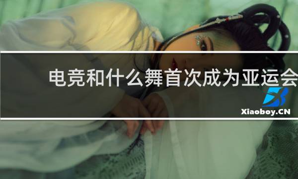 电竞和什么舞首次成为亚运会