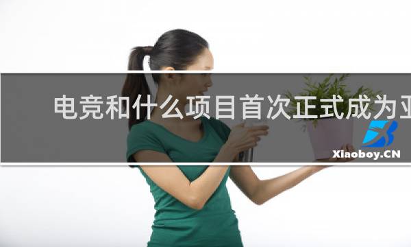 电竞和什么项目首次正式成为亚运会竞赛项目