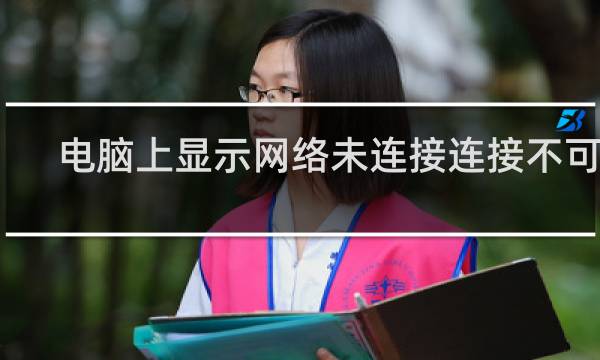 电脑上显示网络未连接连接不可用