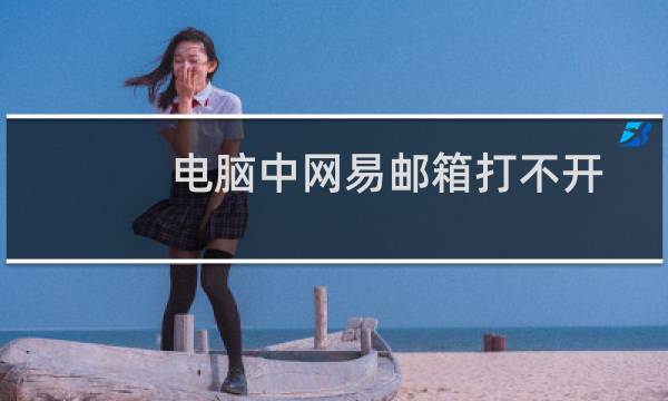 电脑中网易邮箱打不开的解决方法视频（电脑中网易邮箱打不开的解决方法）图片