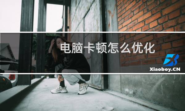 电脑卡顿怎么优化