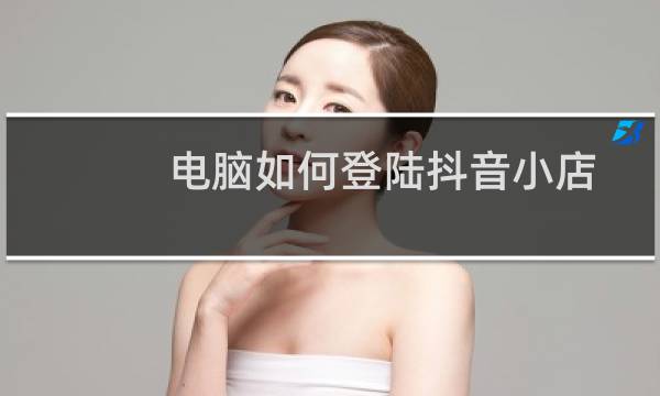 电脑如何登陆抖音小店图片