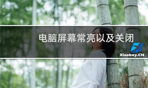 电脑屏幕常亮以及关闭屏幕保护的方法