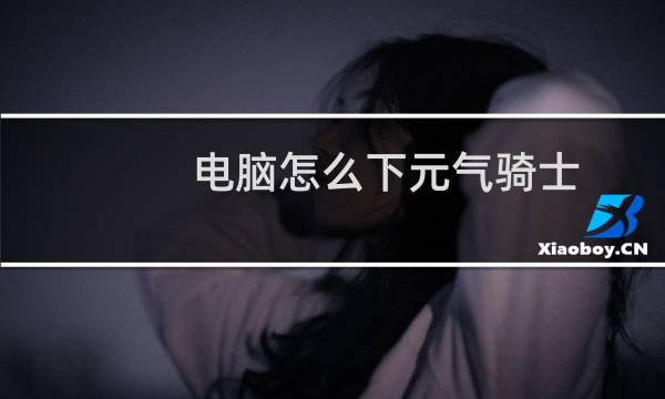 电脑怎么下元气骑士