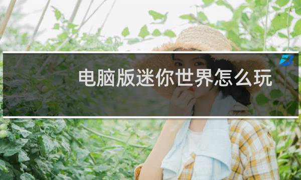 电脑版迷你世界怎么玩