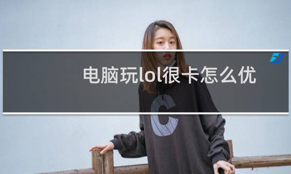 电脑玩lol很卡怎么优化