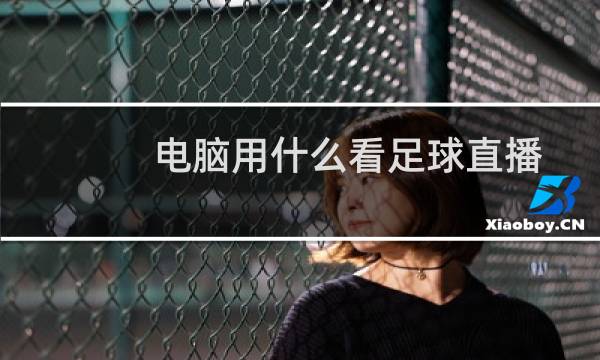 电脑用什么看足球直播