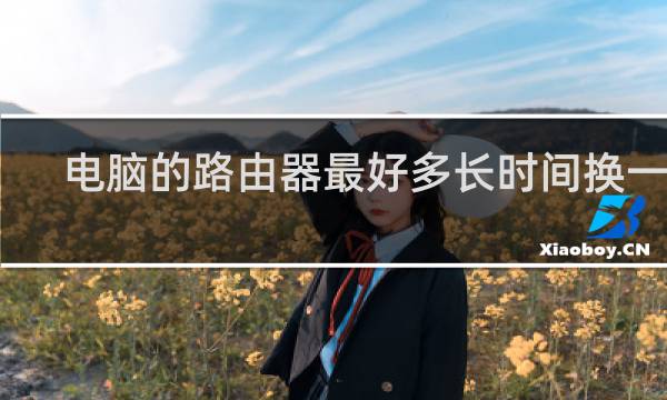 电脑的路由器最好多长时间换一次