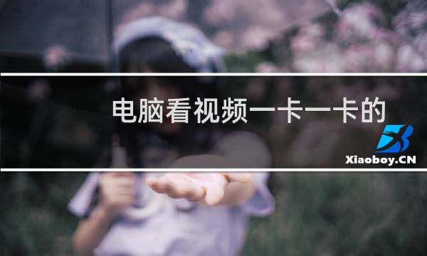 电脑看视频一卡一卡的不是网速问题