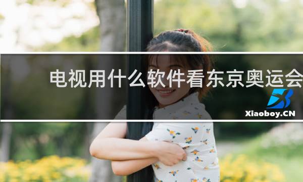 电视用什么软件看东京奥运会
