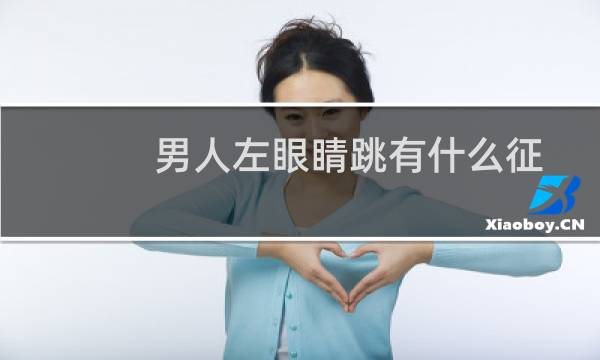 男人左眼睛跳有什么征兆（男人左眼睛跳的预兆）图片