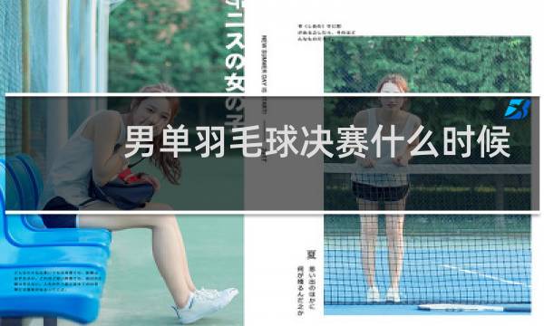 男单羽毛球决赛什么时候