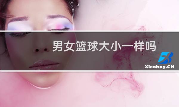 男女篮球大小一样吗