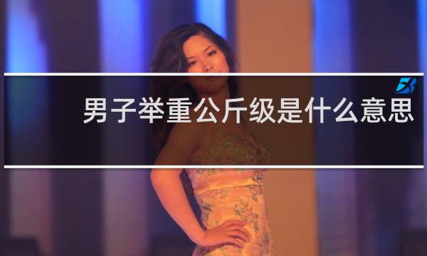 男子举重公斤级是什么意思