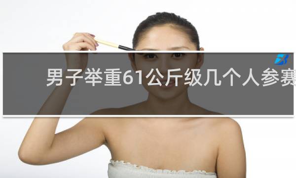男子举重61公斤级几个人参赛