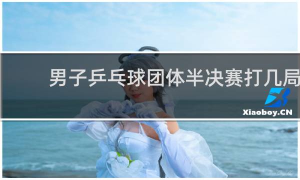 男子乒乓球团体半决赛打几局