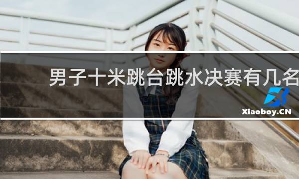 男子十米跳台跳水决赛有几名